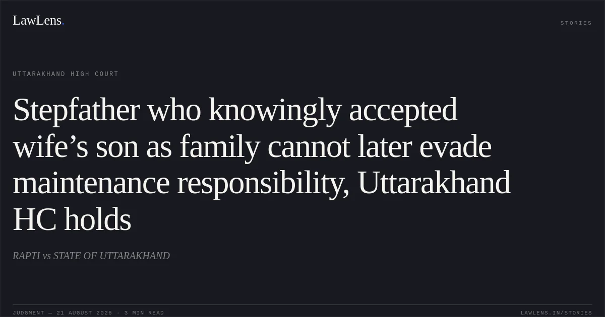 Stepfather who knowingly accepted wife’s son as family cannot later evade maintenance responsibility, Uttarakhand HC holds. RAPTI vs STATE OF UTTARAKHAND. Uttarakhand High Court. LawLens