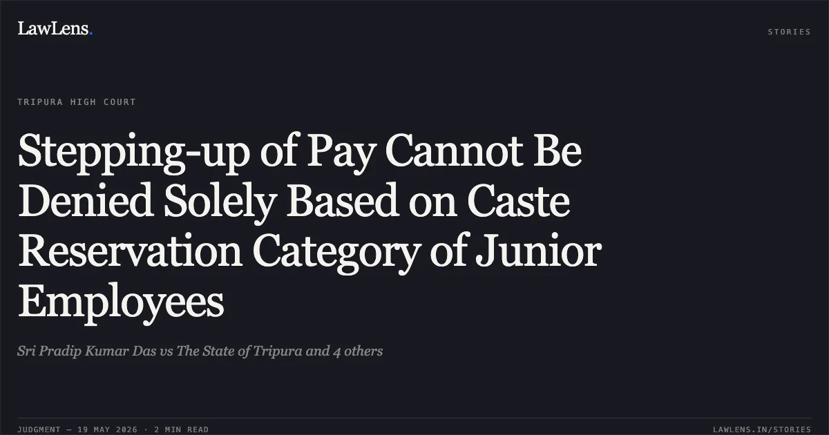 Stepping-up of Pay Cannot Be Denied Solely Based on Caste Reservation Category of Junior Employees. Sri Pradip Kumar Das vs The State of Tripura and 4 others. Tripura High Court. LawLens
