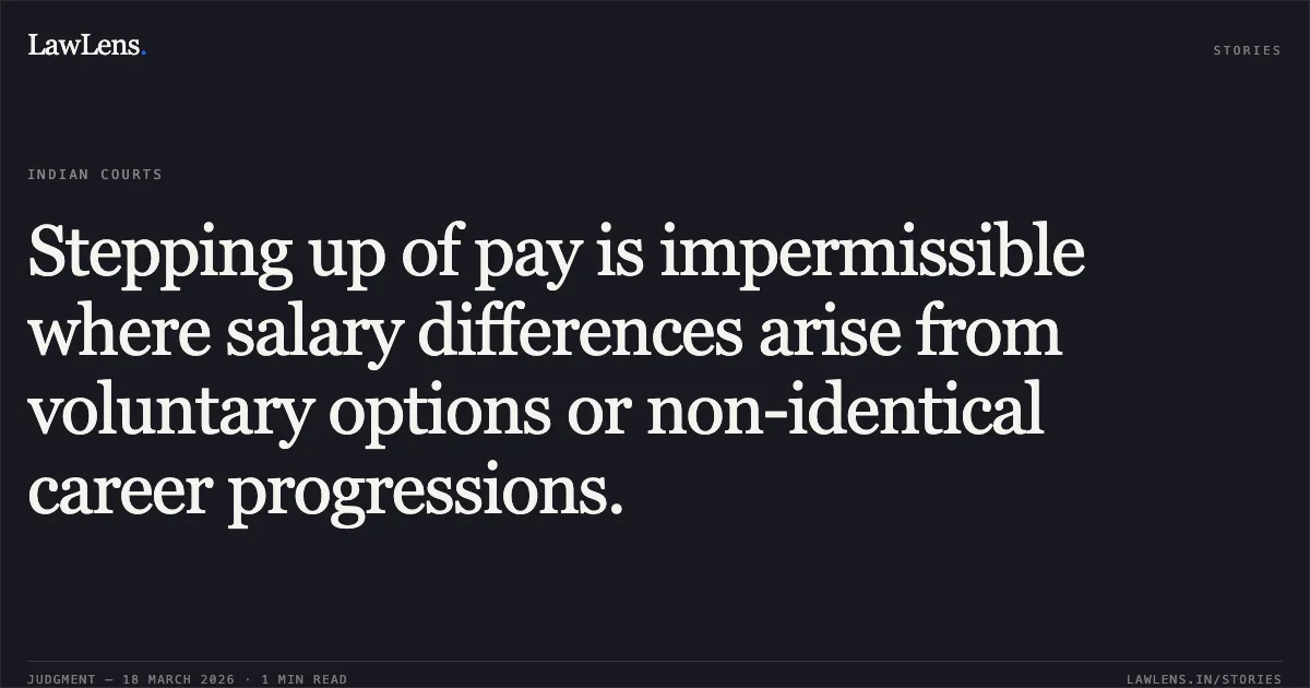 Stepping up of pay is impermissible where salary differences arise from voluntary options or non-identical career progressions.. Rosa Chandy vs KVS. Central Administrative Tribunal. LawLens