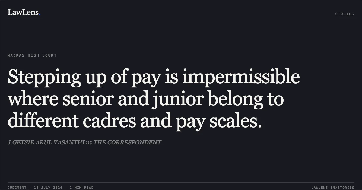 Stepping up of pay is impermissible where senior and junior belong to different cadres and pay scales.. J.GETSIE ARUL VASANTHI vs THE CORRESPONDENT. Madras High Court. LawLens