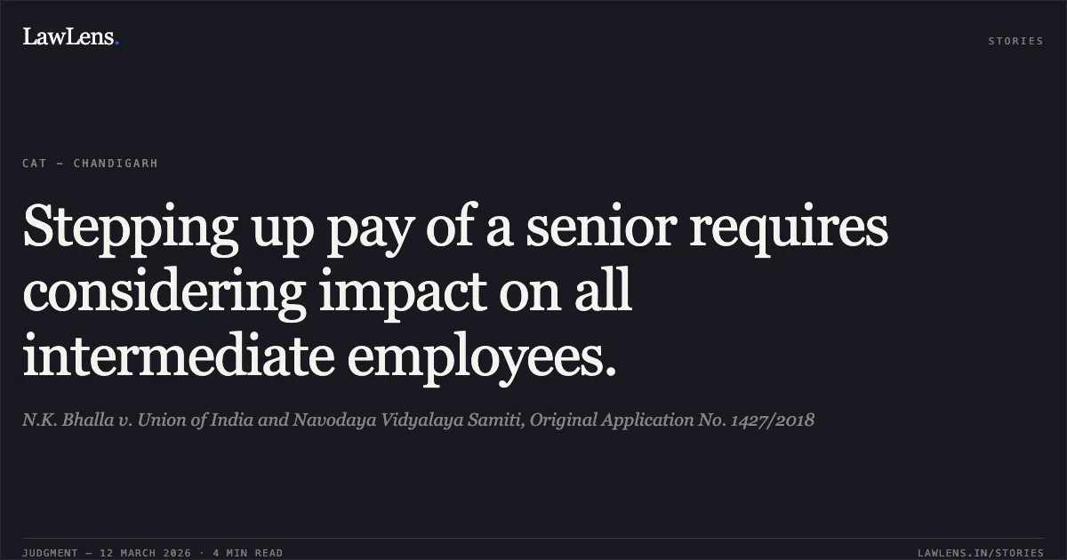 Stepping up pay of a senior requires considering impact on all intermediate employees.. N.K. Bhalla v. Union of India and Navodaya Vidyalaya Samiti, Original Application No. 1427/2018. Central Administrative Tribunal. LawLens