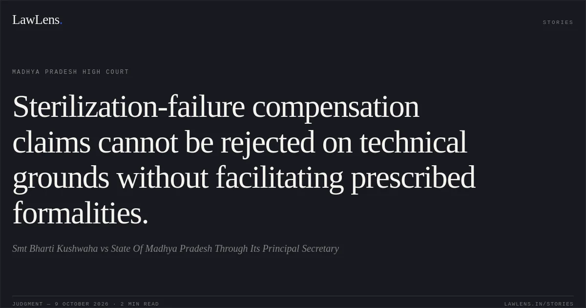 Sterilization-failure compensation claims cannot be rejected on technical grounds without facilitating prescribed formalities.. Smt Bharti Kushwaha vs State Of Madhya Pradesh Through Its Principal Secretary. Madhya Pradesh High Court. LawLens