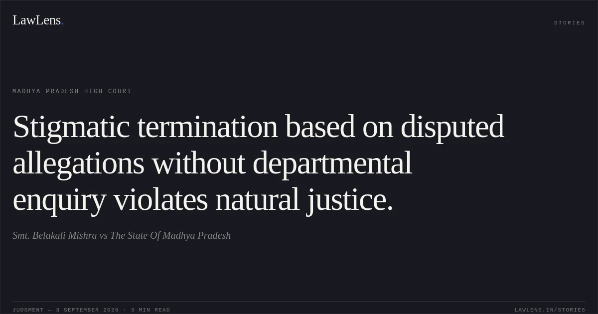 Stigmatic termination based on disputed allegations without departmental enquiry violates natural justice.. Smt. Belakali Mishra vs The State Of Madhya Pradesh. Madhya Pradesh High Court. LawLens