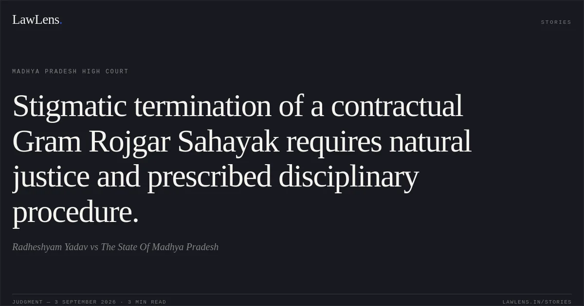 Stigmatic termination of a contractual Gram Rojgar Sahayak requires natural justice and prescribed disciplinary procedure.. Radheshyam Yadav vs The State Of Madhya Pradesh. Madhya Pradesh High Court. LawLens