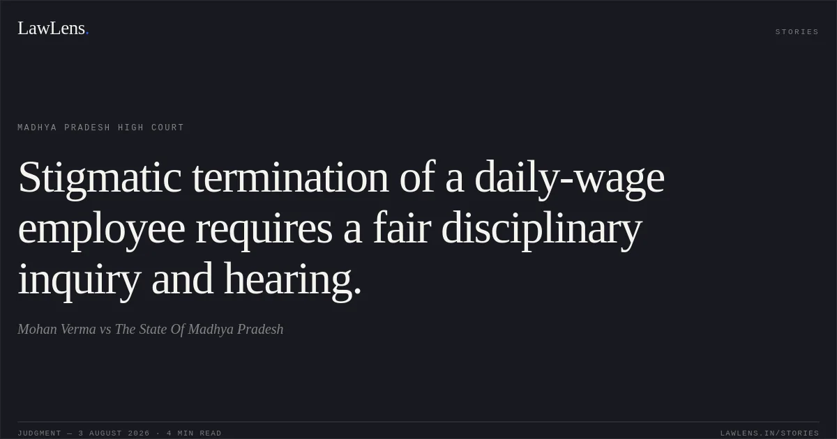 Stigmatic termination of a daily-wage employee requires a fair disciplinary inquiry and hearing.. Mohan Verma vs The State Of Madhya Pradesh. Madhya Pradesh High Court. LawLens