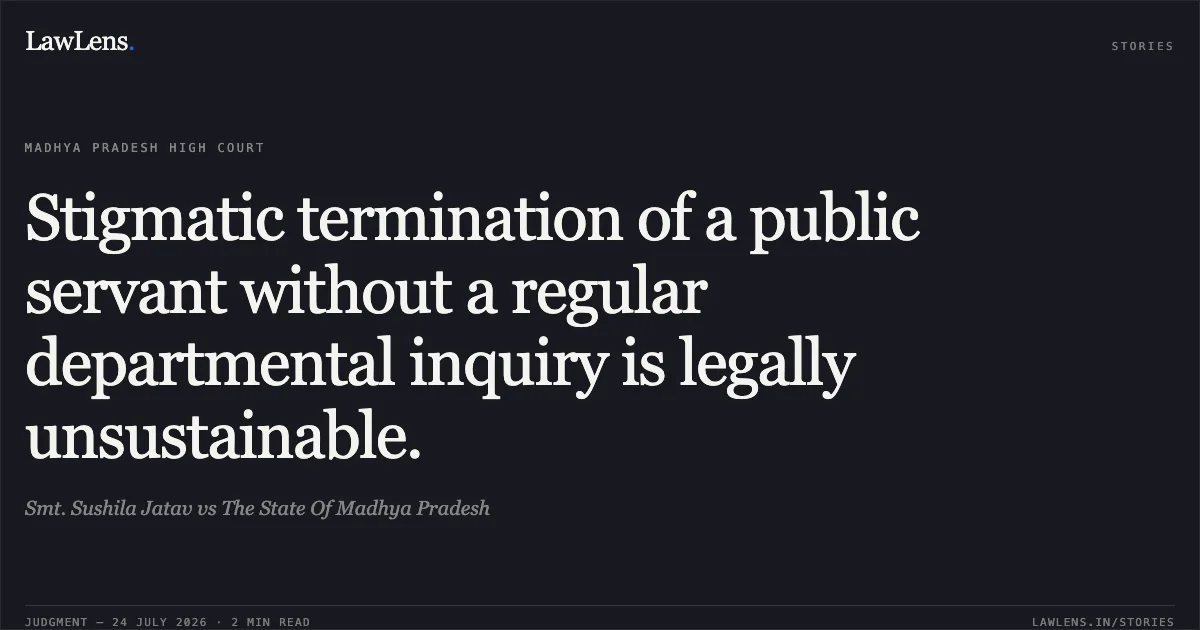 Stigmatic termination of a public servant without a regular departmental inquiry is legally unsustainable.. Smt. Sushila Jatav vs The State Of Madhya Pradesh. Madhya Pradesh High Court. LawLens