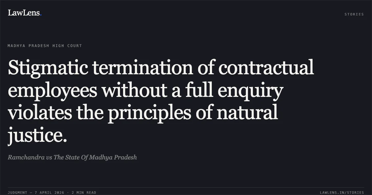 Stigmatic termination of contractual employees without a full enquiry violates the principles of natural justice.. Ramchandra vs The State Of Madhya Pradesh. Madhya Pradesh High Court. LawLens