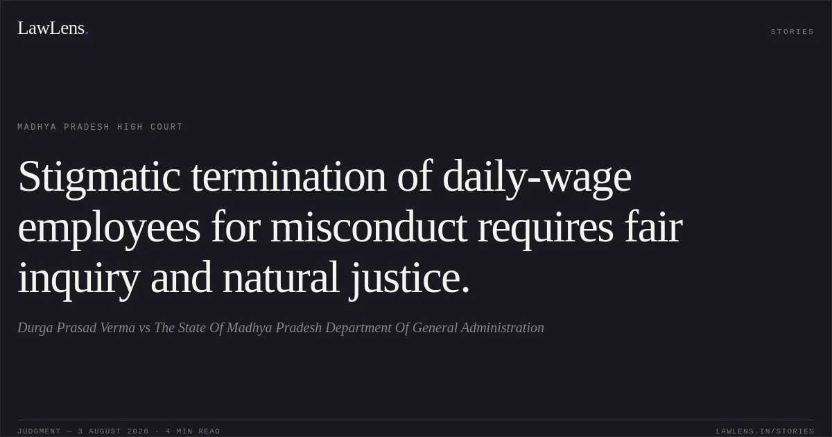 Stigmatic termination of daily-wage employees for misconduct requires fair inquiry and natural justice.. Durga Prasad Verma vs The State Of Madhya Pradesh Department Of General Administration. Madhya Pradesh High Court. LawLens