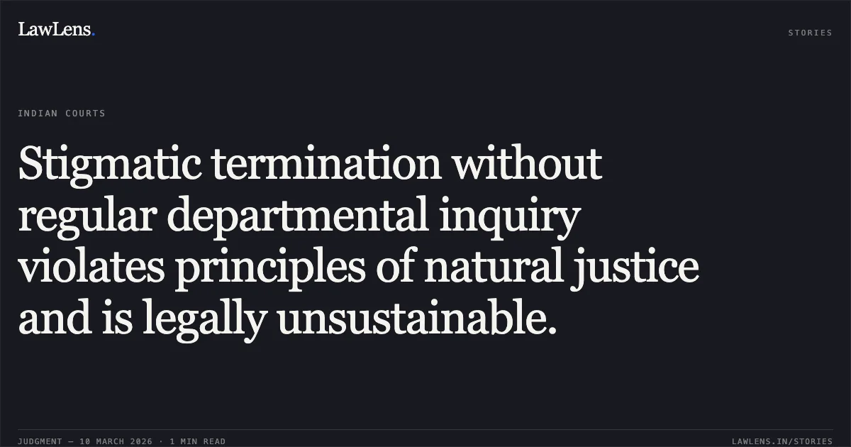 Stigmatic termination without regular departmental inquiry violates principles of natural justice and is legally unsustainable.. Smt. Munni Bai Yadav v. The State of Madhya Pradesh and Others [WP No. 1007 of 2017 (2026:MPHC-GWL:8150)]. Madhya Pradesh High Court. LawLens
