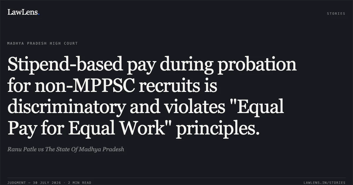 Stipend-based pay during probation for non-MPPSC recruits is discriminatory and violates "Equal Pay for Equal Work" principles.. Ranu Patle vs The State Of Madhya Pradesh. Madhya Pradesh High Court. LawLens