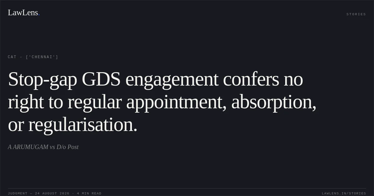 Stop-gap GDS engagement confers no right to regular appointment, absorption, or regularisation.. A ARUMUGAM vs D/o Post. CAT - ['Chennai']. LawLens