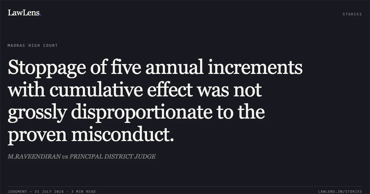 Stoppage of five annual increments with cumulative effect was not grossly disproportionate to the proven misconduct.. M.RAVEENDIRAN vs PRINCIPAL DISTRICT JUDGE. Madras High Court. LawLens