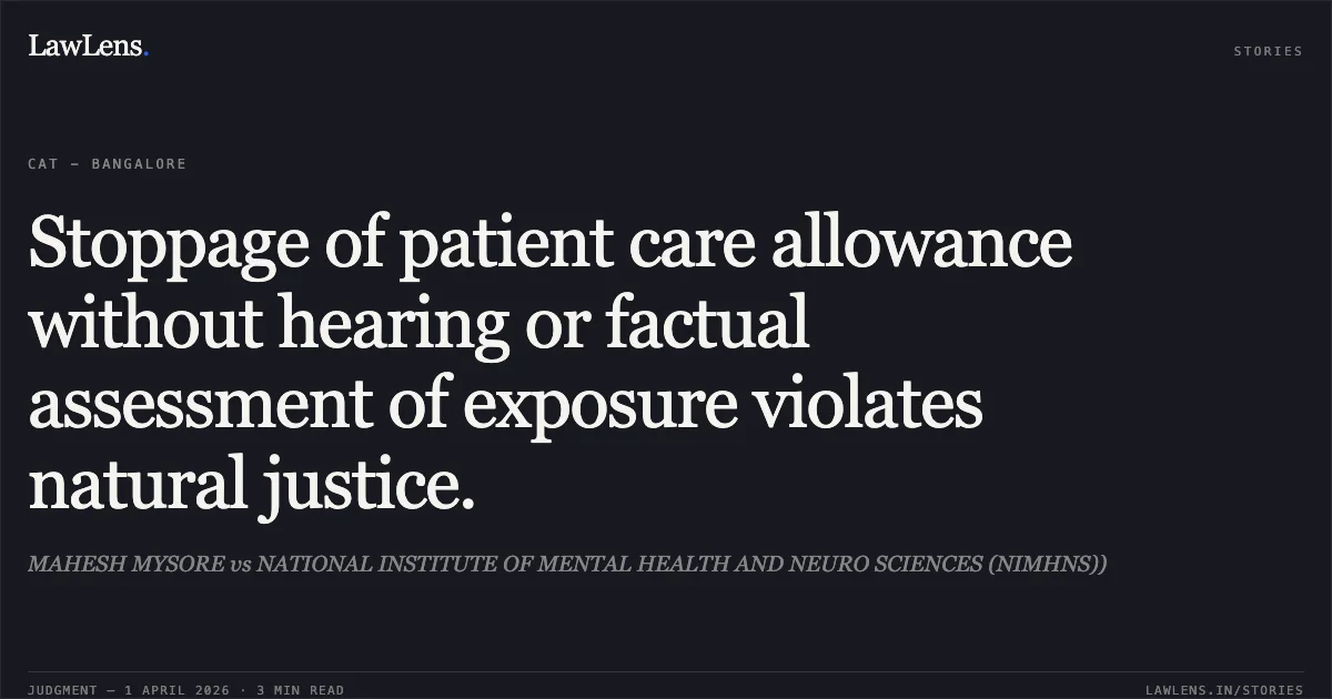 Stoppage of patient care allowance without hearing or factual assessment of exposure violates natural justice.. MAHESH MYSORE vs NATIONAL INSTITUTE OF MENTAL HEALTH AND NEURO SCIENCES (NIMHNS)). Central Administrative Tribunal. LawLens