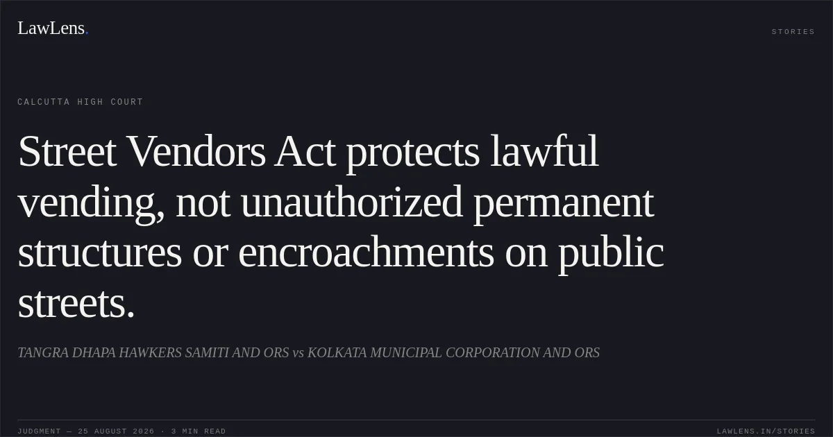 Street Vendors Act protects lawful vending, not unauthorized permanent structures or encroachments on public streets.. TANGRA DHAPA HAWKERS SAMITI AND ORS vs KOLKATA MUNICIPAL CORPORATION AND ORS. Calcutta High Court. LawLens