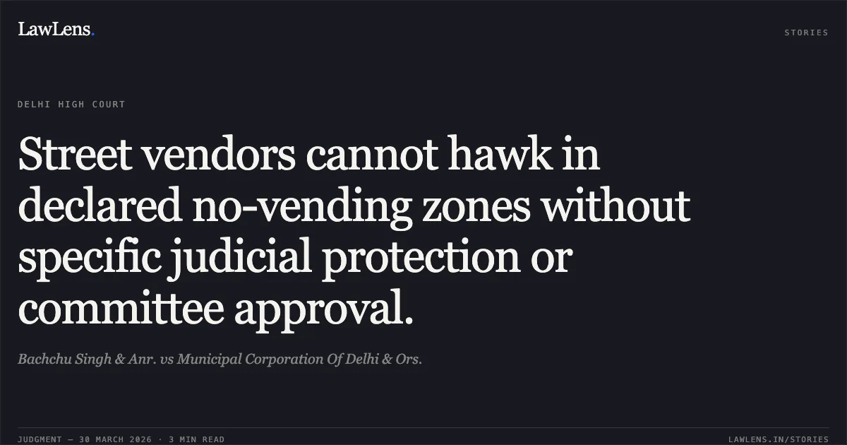 Street vendors cannot hawk in declared no-vending zones without specific judicial protection or committee approval.. Bachchu Singh & Anr. vs Municipal Corporation Of Delhi & Ors.. Delhi High Court. LawLens