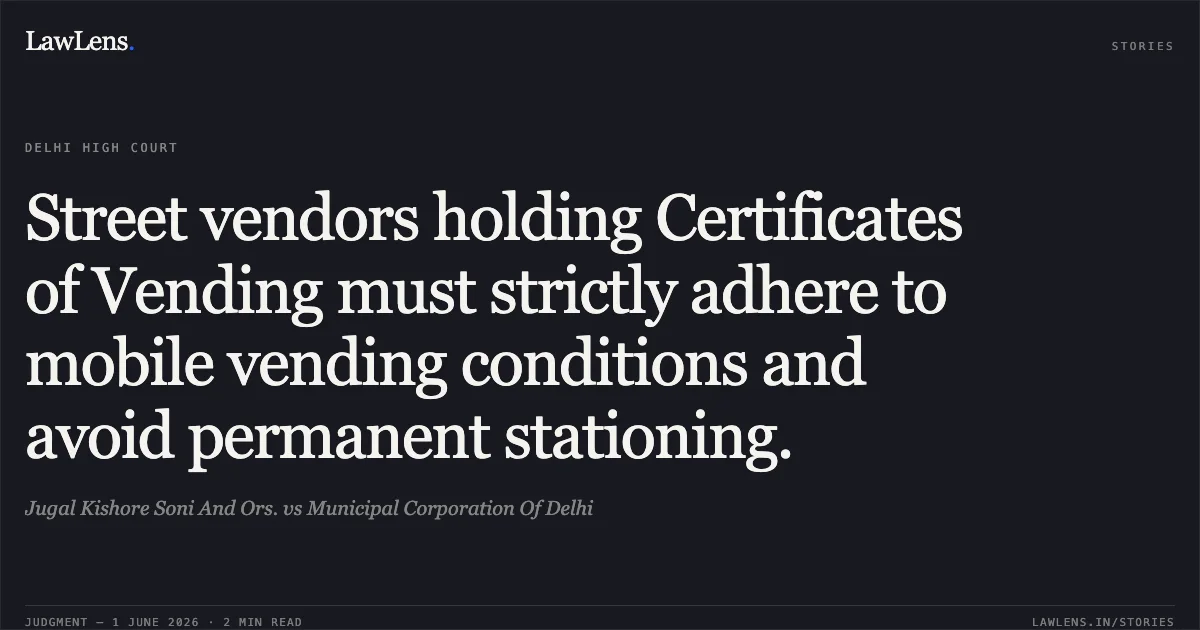 Street vendors holding Certificates of Vending must strictly adhere to mobile vending conditions and avoid permanent stationing.. Jugal Kishore Soni And Ors. vs Municipal Corporation Of Delhi. Delhi High Court. LawLens