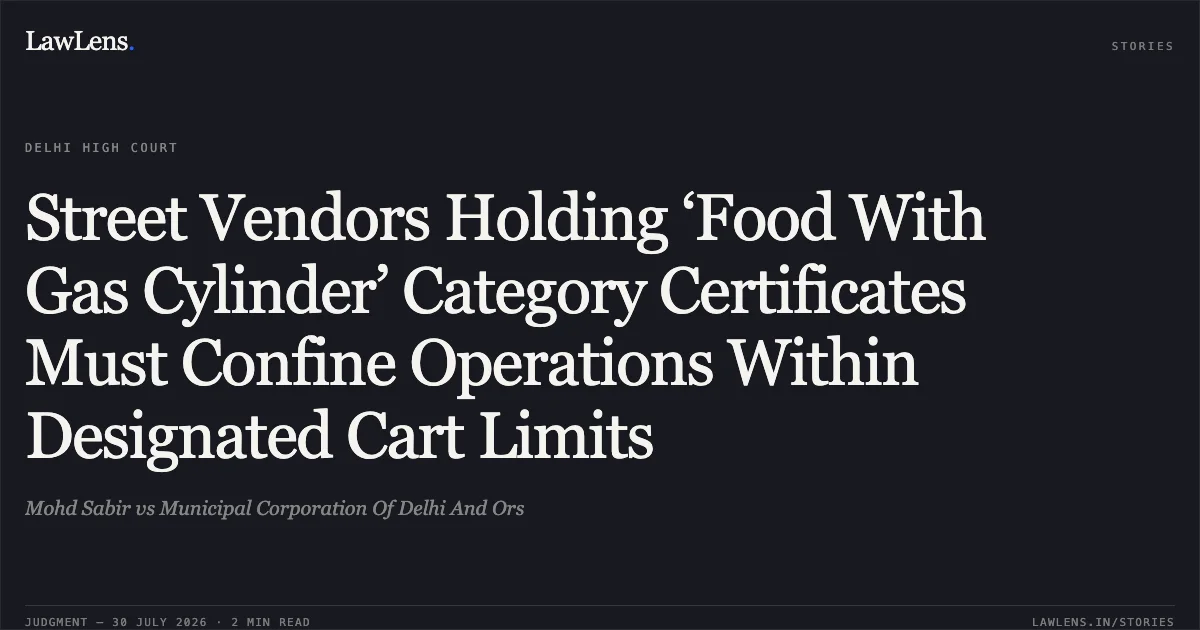 Street Vendors Holding ‘Food With Gas Cylinder’ Category Certificates Must Confine Operations Within Designated Cart Limits. Mohd Sabir vs Municipal Corporation Of Delhi And Ors. Delhi High Court. LawLens