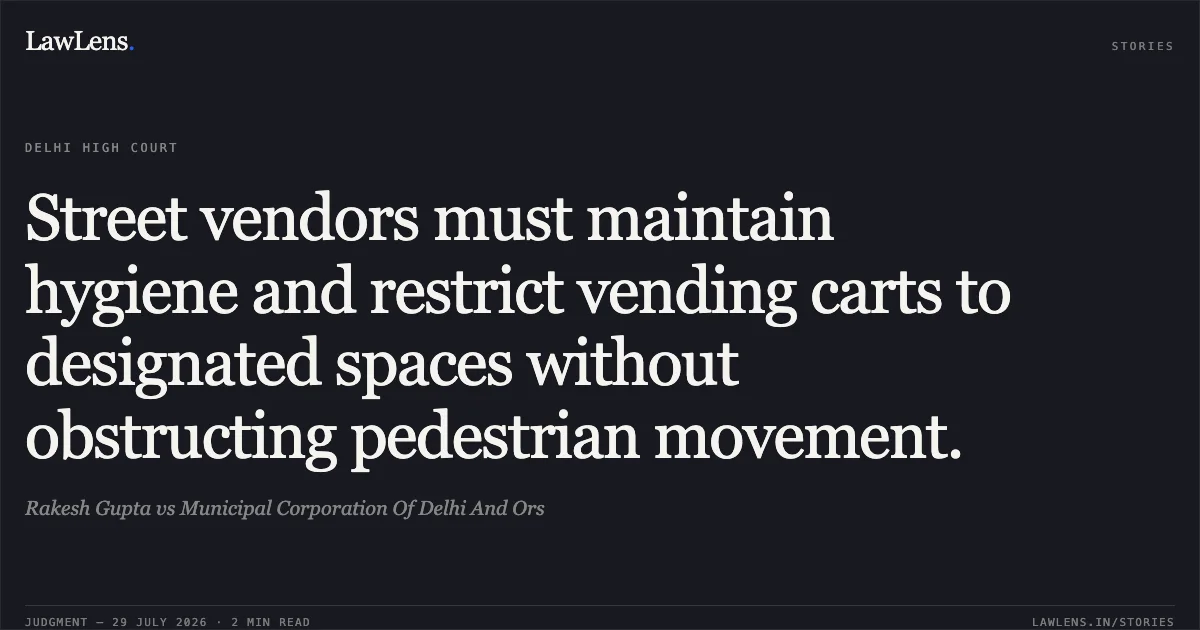 Street vendors must maintain hygiene and restrict vending carts to designated spaces without obstructing pedestrian movement.. Rakesh Gupta vs Municipal Corporation Of Delhi And Ors. Delhi High Court. LawLens