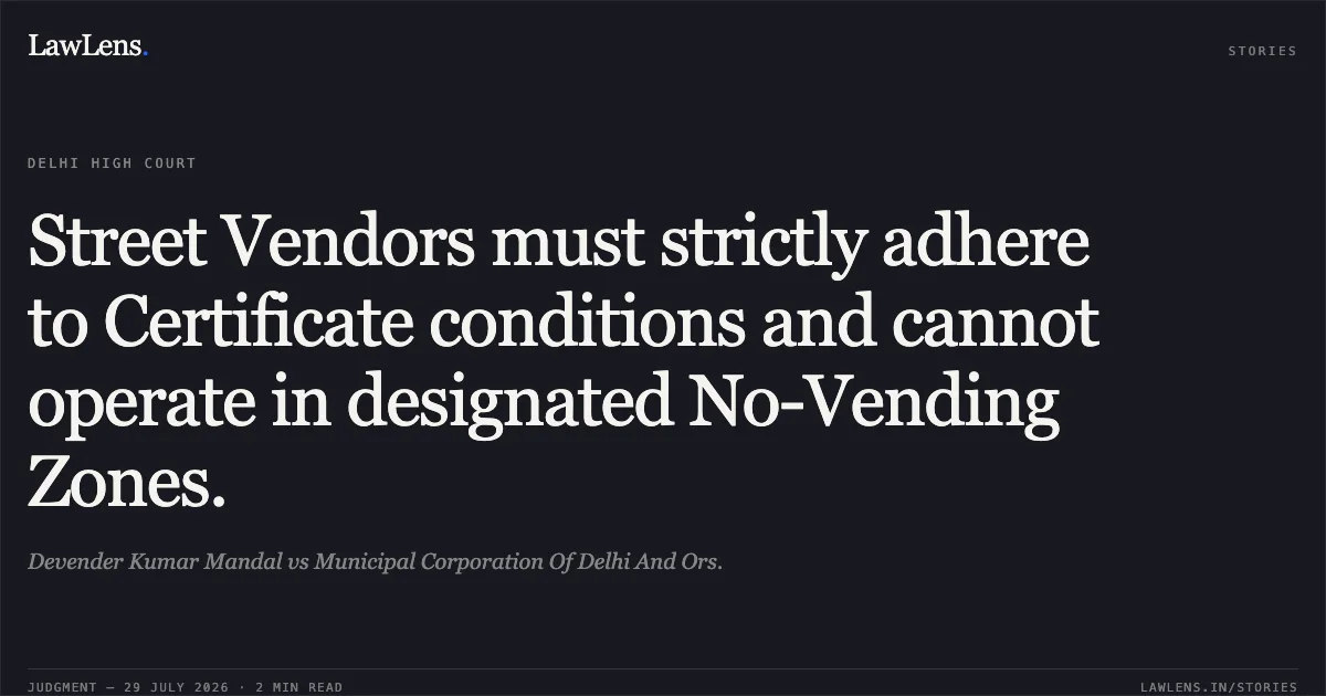 Street Vendors must strictly adhere to Certificate conditions and cannot operate in designated No-Vending Zones.. Devender Kumar Mandal vs Municipal Corporation Of Delhi And Ors.. Delhi High Court. LawLens