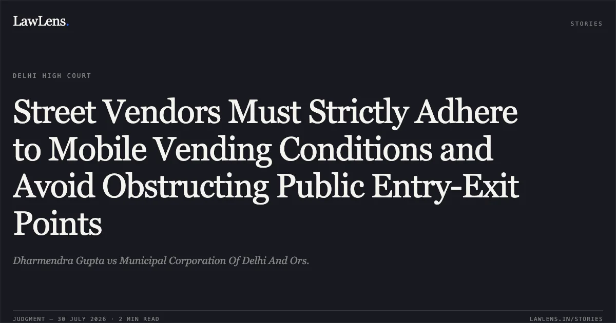 Street Vendors Must Strictly Adhere to Mobile Vending Conditions and Avoid Obstructing Public Entry-Exit Points. Dharmendra Gupta vs Municipal Corporation Of Delhi And Ors.. Delhi High Court. LawLens