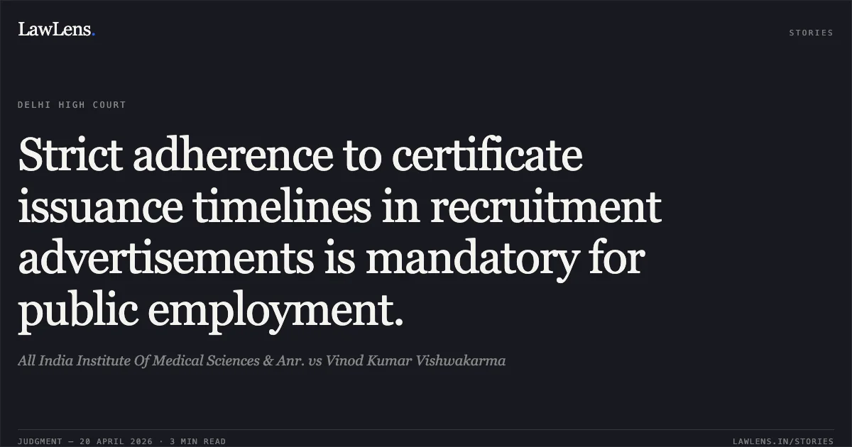 Strict adherence to certificate issuance timelines in recruitment advertisements is mandatory for public employment.. All India Institute Of Medical Sciences & Anr. vs Vinod Kumar Vishwakarma. Delhi High Court. LawLens