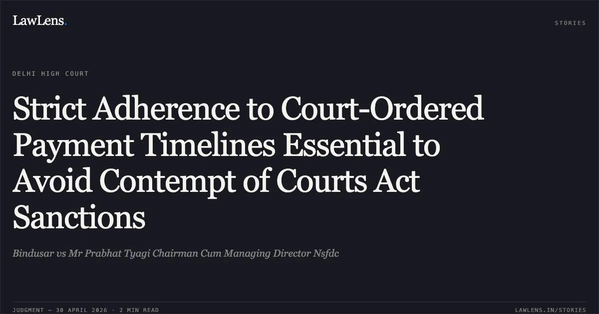 Strict Adherence to Court-Ordered Payment Timelines Essential to Avoid Contempt of Courts Act Sanctions. Bindusar vs Mr Prabhat Tyagi Chairman Cum Managing Director Nsfdc. Delhi High Court. LawLens