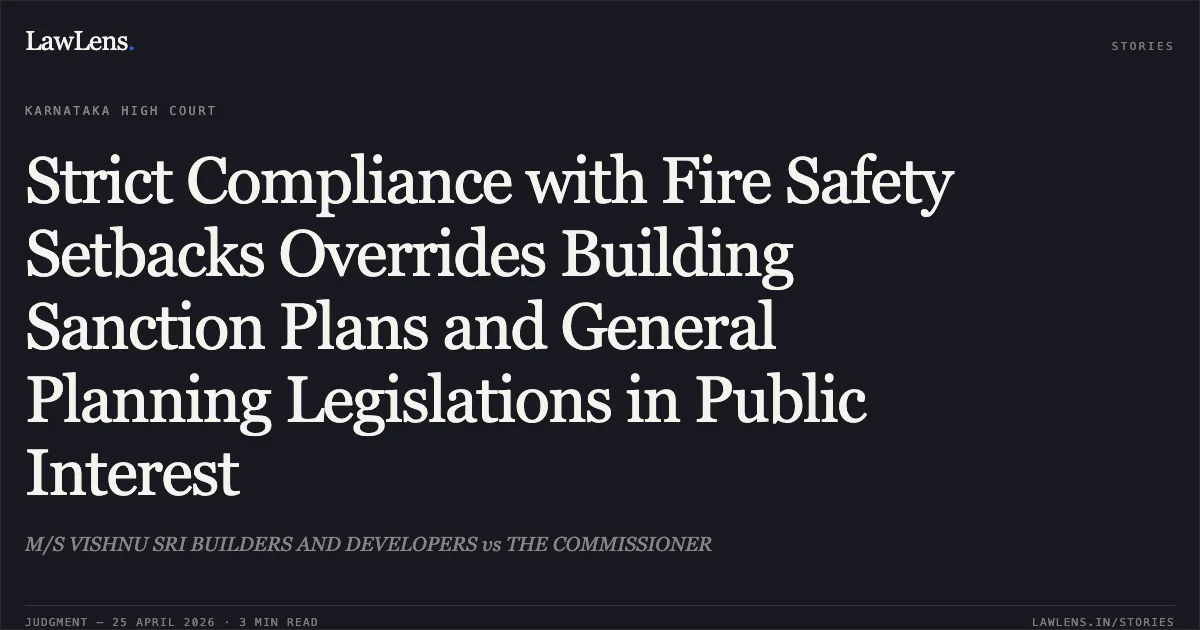 Strict Compliance with Fire Safety Setbacks Overrides Building Sanction Plans and General Planning Legislations in Public Interest. M/S VISHNU SRI BUILDERS AND DEVELOPERS vs THE COMMISSIONER. Karnataka High Court. LawLens