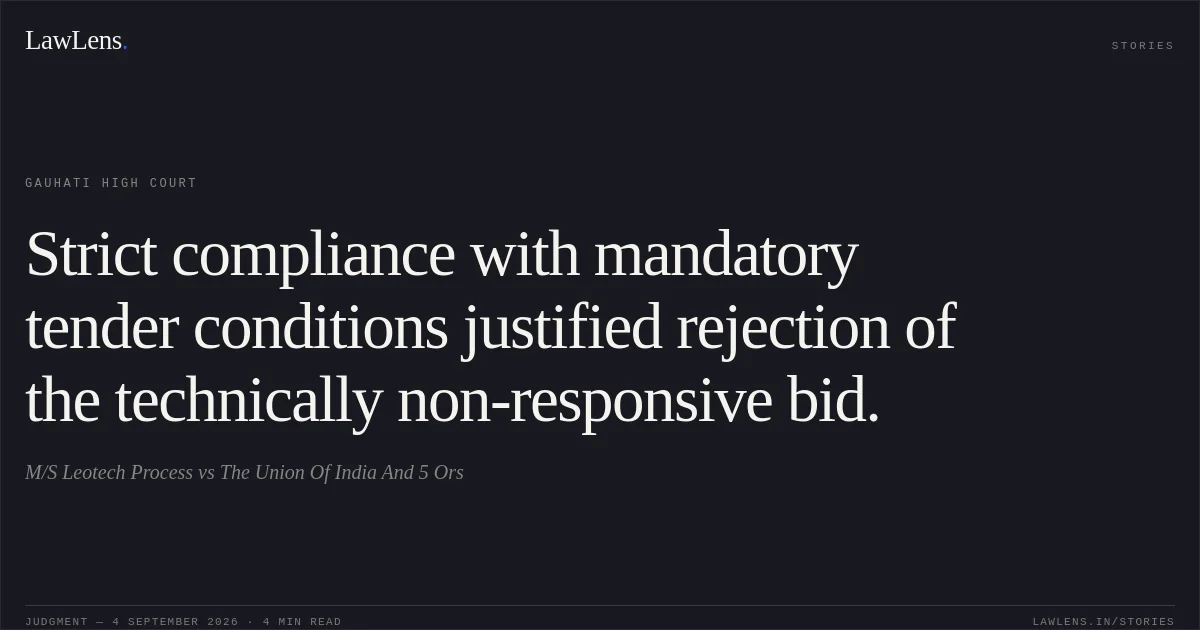 Strict compliance with mandatory tender conditions justified rejection of the technically non-responsive bid.. M/S Leotech Process vs The Union Of India And 5 Ors. Gauhati High Court. LawLens