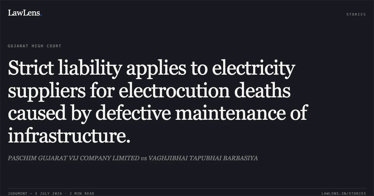 Strict liability applies to electricity suppliers for electrocution deaths caused by defective maintenance of infrastructure.. PASCHIM GUJARAT VIJ COMPANY LIMITED vs VAGHJIBHAI TAPUBHAI BARBASIYA. Gujarat High Court. LawLens