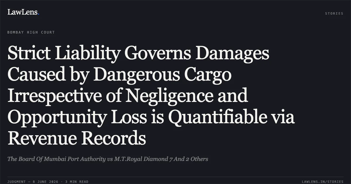 Strict Liability Governs Damages Caused by Dangerous Cargo Irrespective of Negligence and Opportunity Loss is Quantifiable via Revenue Records. The Board Of Mumbai Port Authority vs M.T.Royal Diamond 7 And 2 Others. Bombay High Court. LawLens