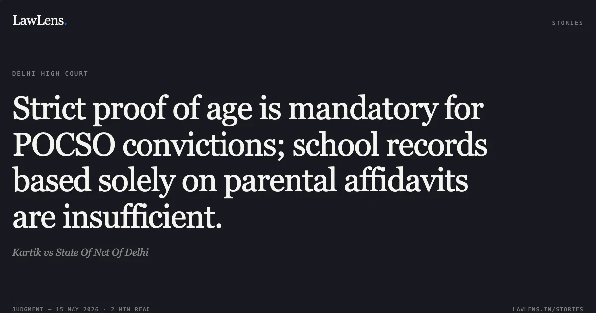 Strict proof of age is mandatory for POCSO convictions; school records based solely on parental affidavits are insufficient.. Kartik vs State Of Nct Of Delhi. Delhi High Court. LawLens