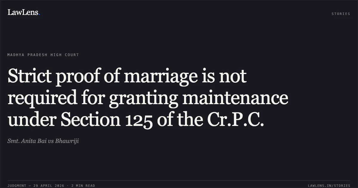 Strict proof of marriage is not required for granting maintenance under Section 125 of the Cr.P.C.. Smt. Anita Bai vs Bhawriji. Madhya Pradesh High Court. LawLens