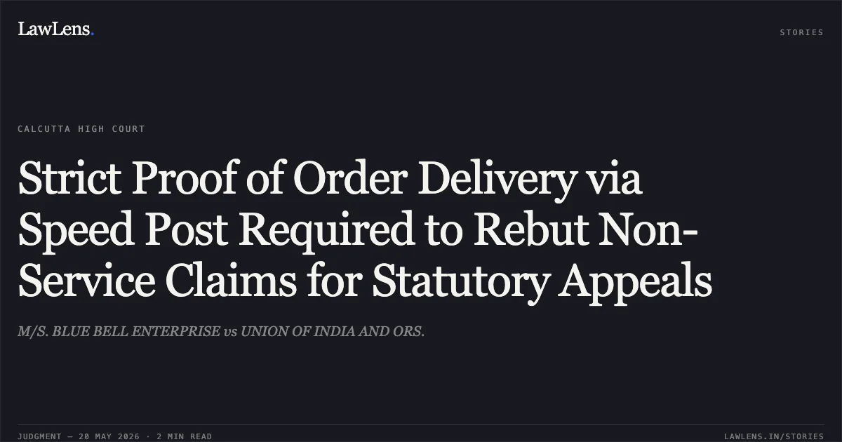 Strict Proof of Order Delivery via Speed Post Required to Rebut Non-Service Claims for Statutory Appeals. M/S. BLUE BELL ENTERPRISE vs UNION OF INDIA AND ORS.. Calcutta High Court. LawLens