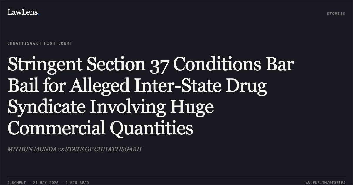 Stringent Section 37 Conditions Bar Bail for Alleged Inter-State Drug Syndicate Involving Huge Commercial Quantities. MITHUN MUNDA vs STATE OF CHHATTISGARH. Chhattisgarh High Court. LawLens