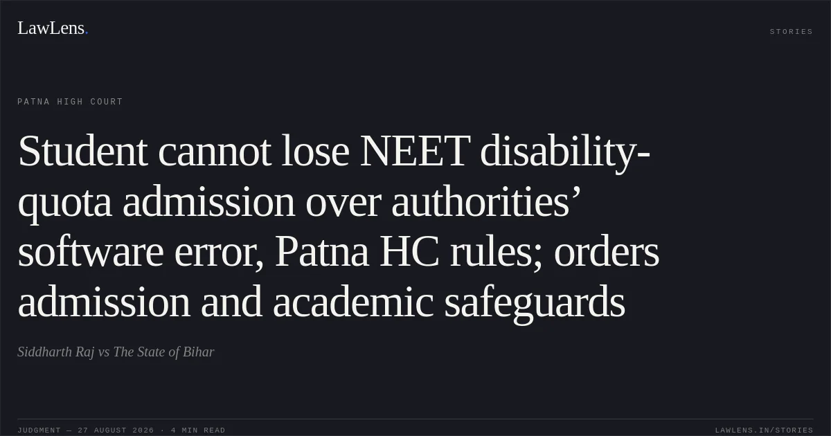 Student cannot lose NEET disability-quota admission over authorities’ software error, Patna HC rules; orders admission and academic safeguards. Siddharth Raj vs The State of Bihar. Patna High Court. LawLens