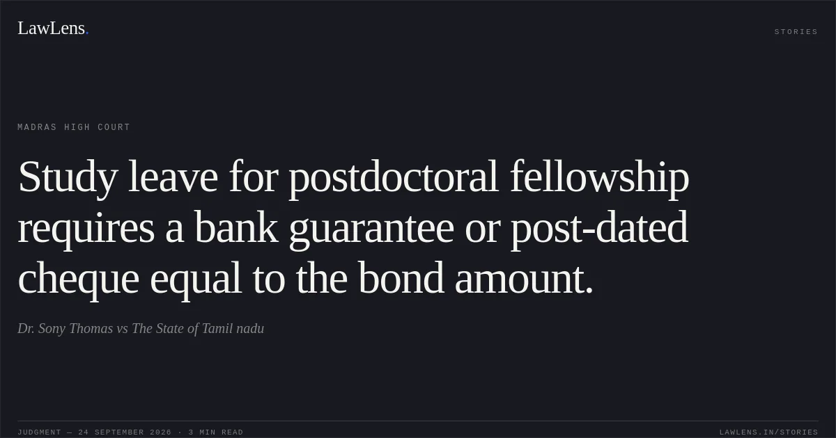 Study leave for postdoctoral fellowship requires a bank guarantee or post-dated cheque equal to the bond amount.. Dr. Sony Thomas vs The State of Tamil nadu. Madras High Court. LawLens