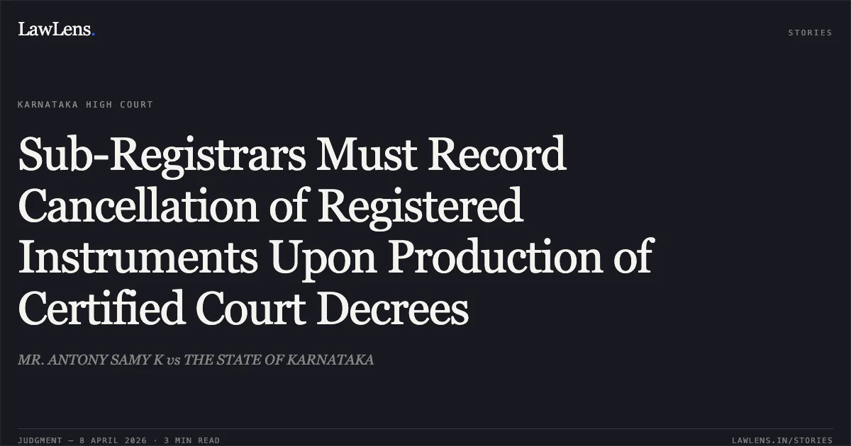Sub-Registrars Must Record Cancellation of Registered Instruments Upon Production of Certified Court Decrees. MR. ANTONY SAMY K vs THE STATE OF KARNATAKA. Karnataka High Court. LawLens