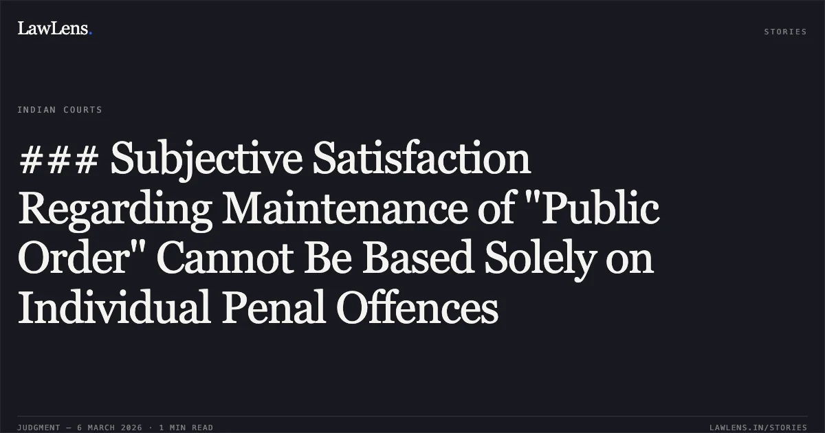 ### Subjective Satisfaction Regarding Maintenance of "Public Order" Cannot Be Based Solely on Individual Penal Offences. Rajnish @ Lambu S/o. Rajubhai Rajbhar v. State of Gujarat & Ors.; R/Special Criminal Application No. 2180 of 2026. Gujarat High Court. LawLens