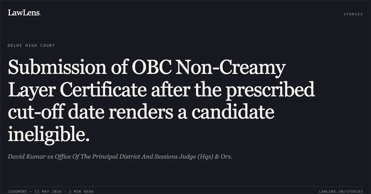 Submission of OBC Non-Creamy Layer Certificate after the prescribed cut-off date renders a candidate ineligible.. David Kumar vs Office Of The Principal District And Sessions Judge (Hqs) & Ors.. Delhi High Court. LawLens