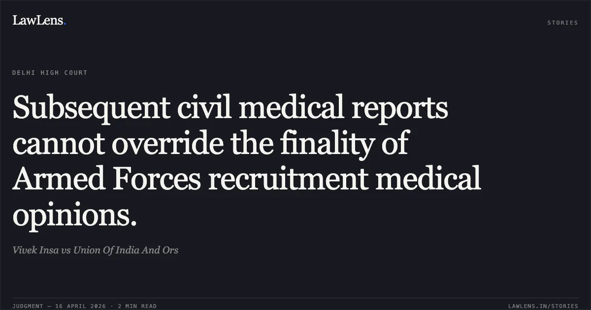 Subsequent civil medical reports cannot override the finality of Armed Forces recruitment medical opinions.. Vivek Insa vs Union Of India And Ors. Delhi High Court. LawLens