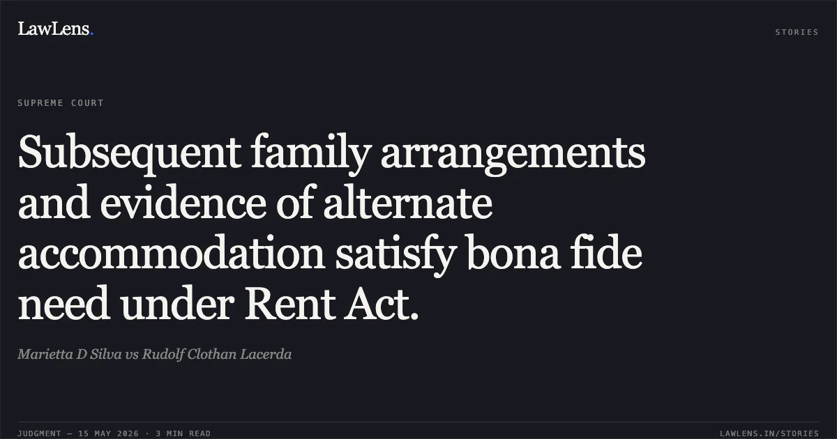 Subsequent family arrangements and evidence of alternate accommodation satisfy bona fide need under Rent Act.. Marietta D Silva vs Rudolf Clothan Lacerda. Supreme Court. LawLens