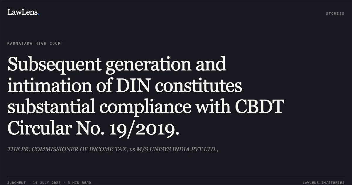 Subsequent generation and intimation of DIN constitutes substantial compliance with CBDT Circular No. 19/2019.. THE PR. COMMISSIONER OF INCOME TAX, vs M/S UNISYS INDIA PVT LTD.,. Karnataka High Court. LawLens