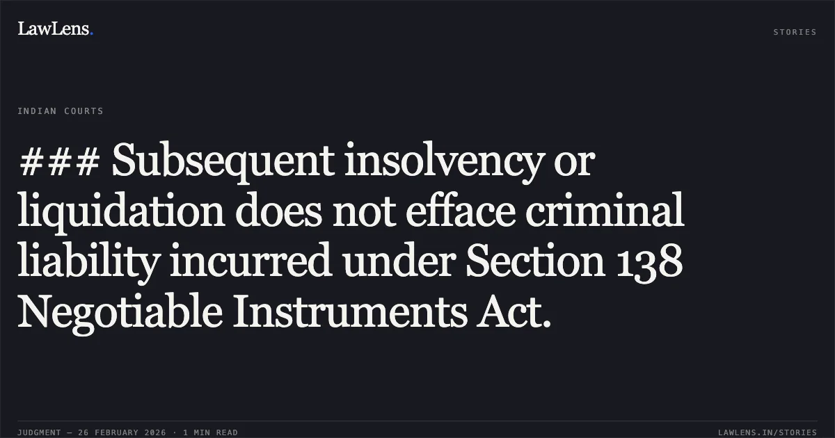 ### Subsequent insolvency or liquidation does not efface criminal liability incurred under Section 138 Negotiable Instruments Act.. SRK Devbuild Pvt Ltd Through Its Liquidator Mr. Ravi Kapoor v. Government of NCT of Delhi & Anr. [CRL.M.C. 5337/2024]. Delhi High Court. LawLens