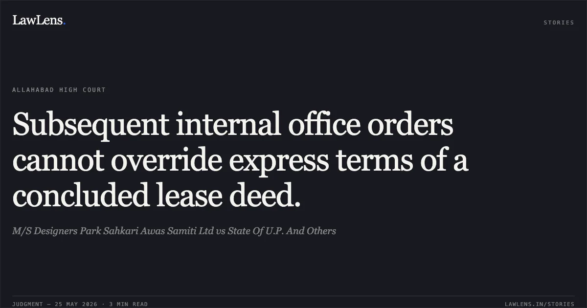 Subsequent internal office orders cannot override express terms of a concluded lease deed.. M/S Designers Park Sahkari Awas Samiti Ltd vs State Of U.P. And Others. Allahabad High Court. LawLens