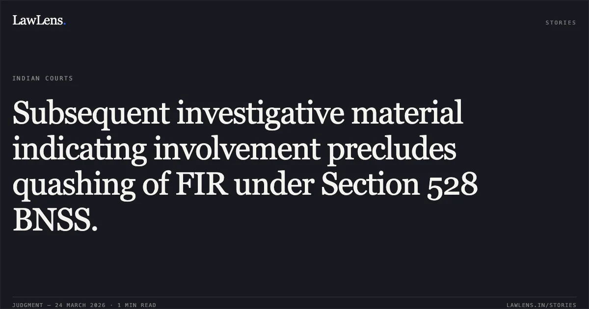 Subsequent investigative material indicating involvement precludes quashing of FIR under Section 528 BNSS.. SANTOSH KUMAR SHARMA vs STATE OF CHHATTISGARH. Chhattisgarh High Court. LawLens