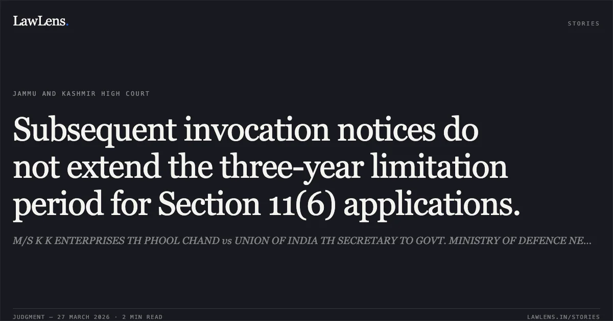 Subsequent invocation notices do not extend the three-year limitation period for Section 11(6) applications.. M/S K K ENTERPRISES TH PHOOL CHAND vs UNION OF INDIA TH SECRETARY TO GOVT. MINISTRY OF DEFENCE NEW DELHI AND OTHERS. Jammu and Kashmir High Court. LawLens