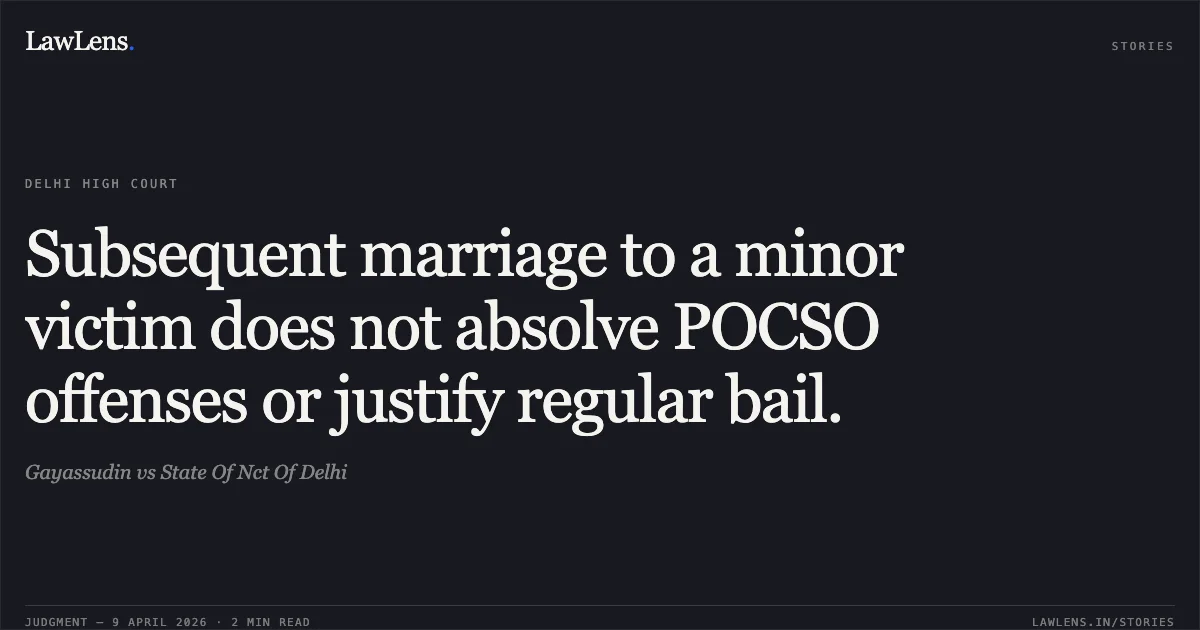 Subsequent marriage to a minor victim does not absolve POCSO offenses or justify regular bail.. Gayassudin vs State Of Nct Of Delhi. Delhi High Court. LawLens