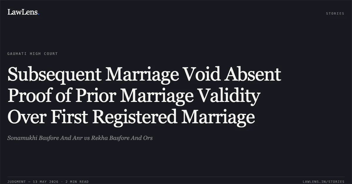 Subsequent Marriage Void Absent Proof of Prior Marriage Validity Over First Registered Marriage. Sonamukhi Basfore And Anr vs Rekha Basfore And Ors. Gauhati High Court. LawLens