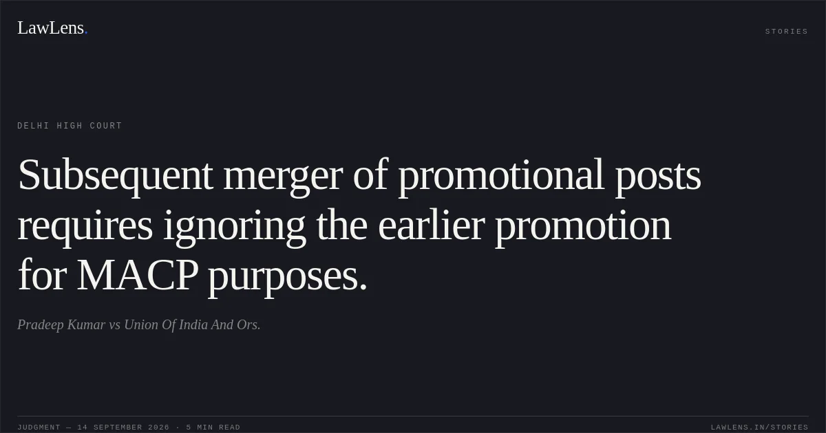 Subsequent merger of promotional posts requires ignoring the earlier promotion for MACP purposes.. Pradeep Kumar vs Union Of India And Ors.. Delhi High Court. LawLens
