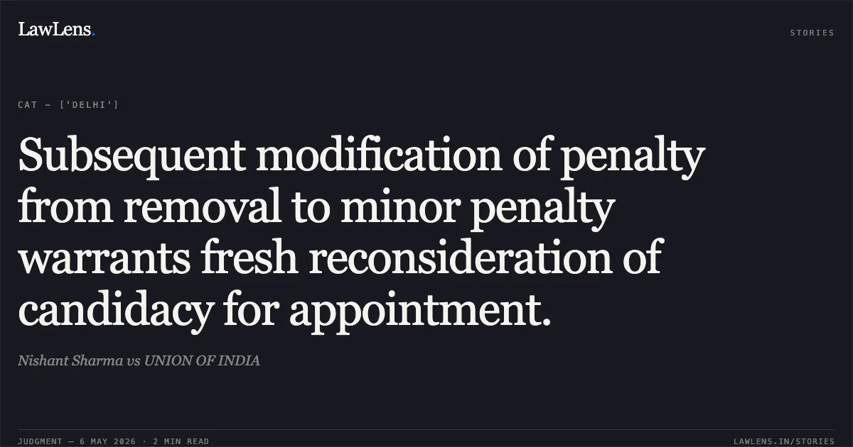 Subsequent modification of penalty from removal to minor penalty warrants fresh reconsideration of candidacy for appointment.. Nishant Sharma vs UNION OF INDIA. Central Administrative Tribunal. LawLens